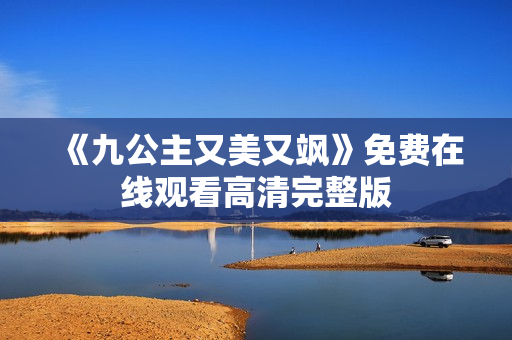 《九公主又美又飒》免费在线观看高清完整版