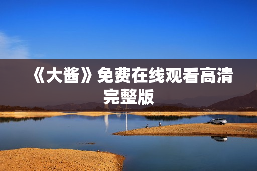 《大酱》免费在线观看高清完整版