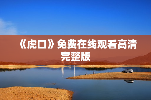 《虎口》免费在线观看高清完整版