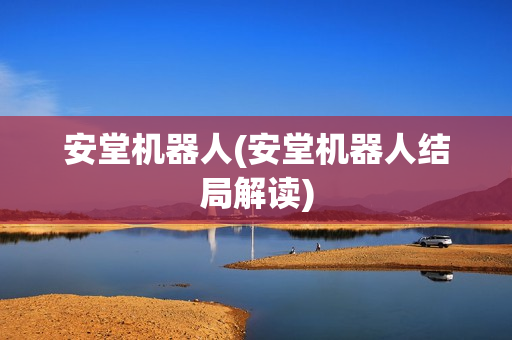 安堂机器人(安堂机器人结局解读)