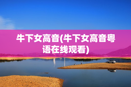 牛下女高音(牛下女高音粤语在线观看)