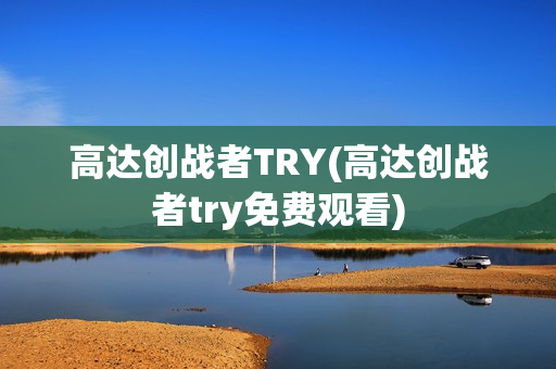 高达创战者TRY(高达创战者try免费观看)