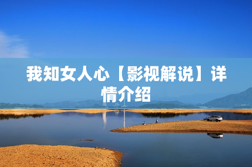 我知女人心【影视解说】详情介绍