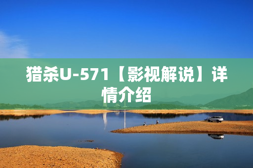 猎杀U-571【影视解说】详情介绍