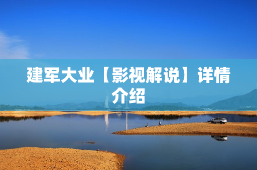 建军大业【影视解说】详情介绍