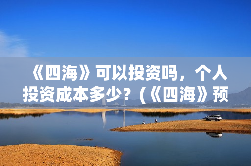 《四海》可以投资吗，个人投资成本多少？(《四海》预告片)