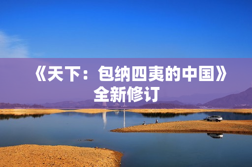 《天下：包纳四夷的中国》全新修订