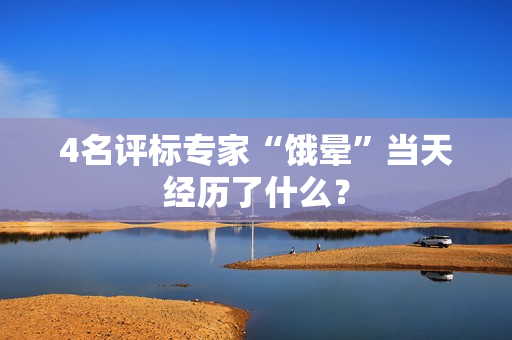 4名评标专家“饿晕”当天经历了什么？