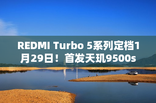 REDMI Turbo 5系列定档1月29日!首发天玑9500s REDMI Turbo 5系列定档1月29日!首发天玑9500s