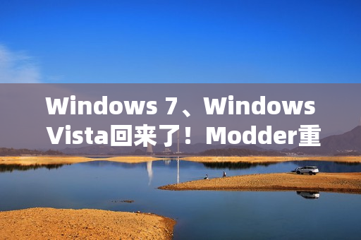 Windows 7、Windows Vista回来了！Modder重新制作ISO镜像提供下载