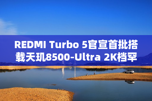 REDMI Turbo 5官宣首批搭载天玑8500-Ultra 2K档罕见全大核架构 REDMI Turbo 5官宣首批搭载天玑8500-Ultra 2K档罕见全大核架构