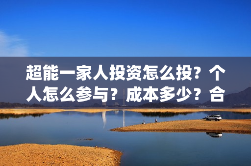 超能一家人投资怎么投？个人怎么参与？成本多少？合同怎么签？(超能一家人电影投资收益)