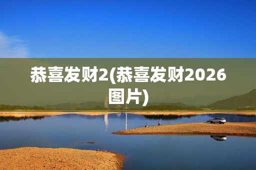 恭喜发财2(恭喜发财2026图片)
