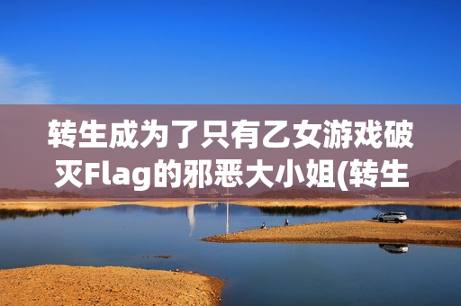 转生成为了只有乙女游戏破灭Flag的邪恶大小姐(转生成为了只有乙女游戏破灭Flag的邪恶大小姐第一季)