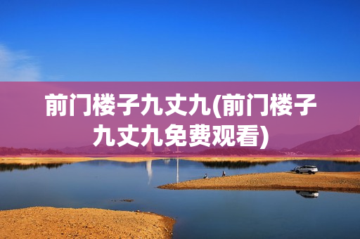 前门楼子九丈九(前门楼子九丈九免费观看)