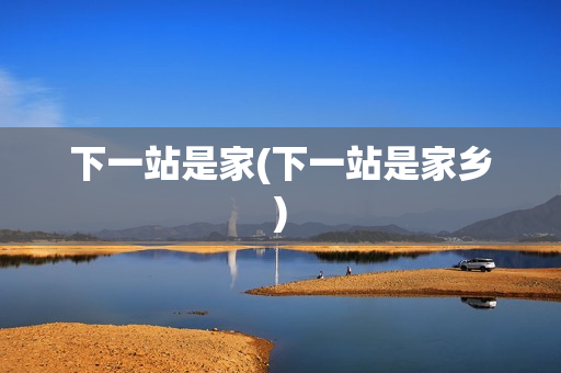 下一站是家(下一站是家乡)
