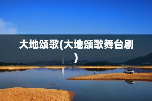 大地颂歌(大地颂歌舞台剧)