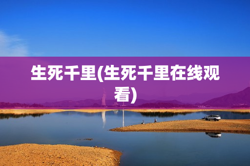 生死千里(生死千里在线观看)