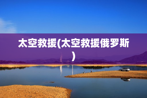 太空救援(太空救援俄罗斯)