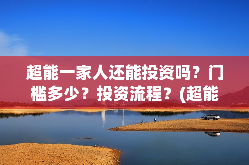 超能一家人还能投资吗？门槛多少？投资流程？(超能一家人剧情)