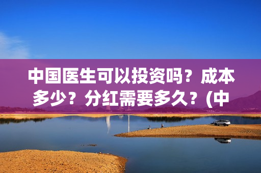 中国医生可以投资吗？成本多少？分红需要多久？(中国医生国家可以把家底)