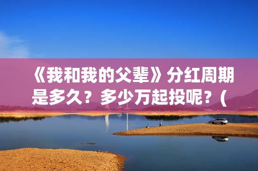 《我和我的父辈》分红周期是多久？多少万起投呢？(我和我的父辈电影免费播放完整版观后感)