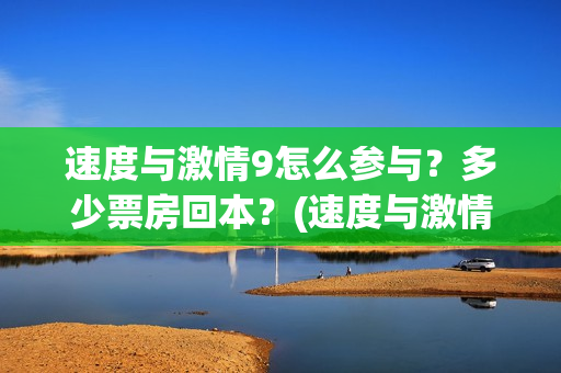 速度与激情9怎么参与？多少票房回本？(速度与激情怎么翻译英文)