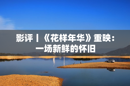 影评丨《花样年华》重映：一场新鲜的怀旧