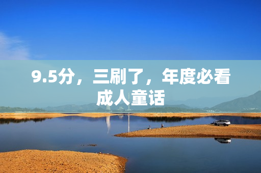 9.5分，三刷了，年度必看成人童话