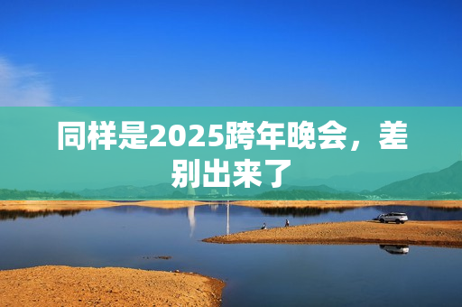 同样是2025跨年晚会，差别出来了