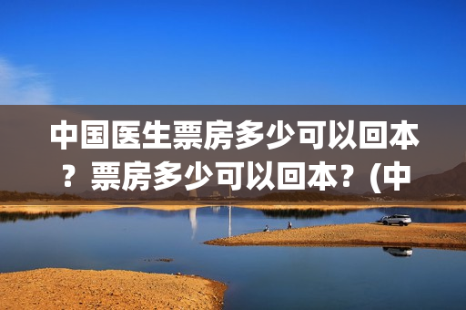 中国医生票房多少可以回本?票房多少可以回本?(中国医生票房统计) 中国医生票房多少可以回本?票房多少可以回本?(中国医生票房统计)