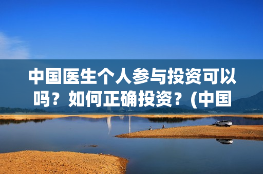 中国医生个人参与投资可以吗？如何正确投资？(中国医生成员)