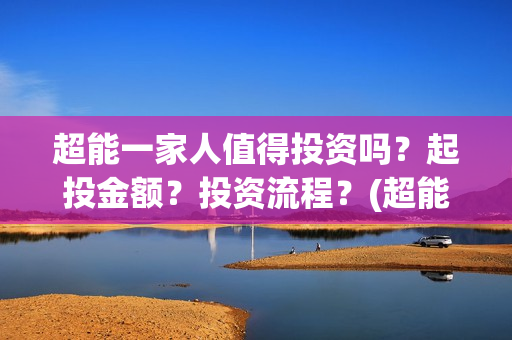 超能一家人值得投资吗？起投金额？投资流程？(超能一家人剧情)