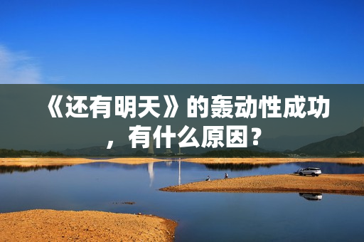 《还有明天》的轰动性成功，有什么原因？