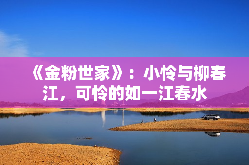 《金粉世家》：小怜与柳春江，可怜的如一江春水