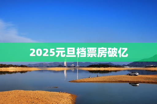 2025元旦档票房破亿