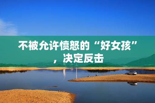 不被允许愤怒的“好女孩”，决定反击