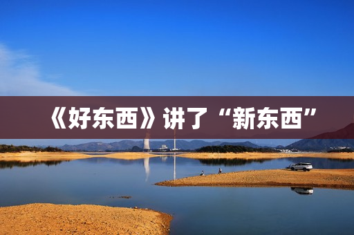 《好东西》讲了“新东西” 《好东西》讲了“新东西”