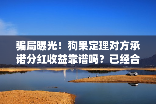 骗局曝光！狗果定理对方承诺分红收益靠谱吗？已经合同认购可以追回吗？——抵制耐克(狗果有什么作用)