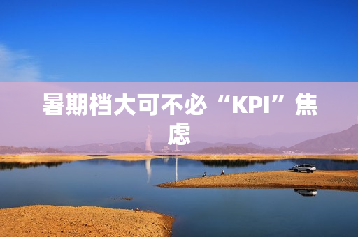 暑期档大可不必“KPI”焦虑