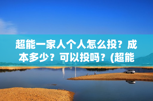 超能一家人个人怎么投？成本多少？可以投吗？(超能一家人宣传片)
