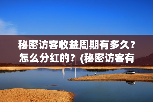 秘密访客收益周期有多久？怎么分红的？(秘密访客有获奖吗)