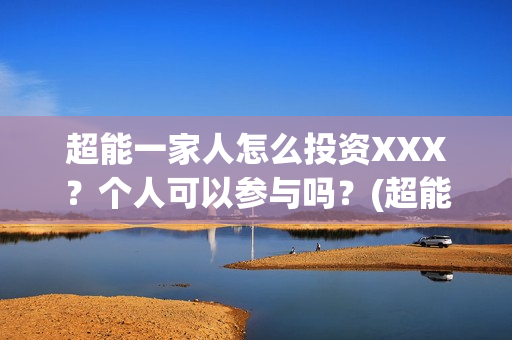 超能一家人怎么投资XXX?个人可以参与吗?(超能一家人2020.12.26) 超能一家人怎么投资XXX?个人可以参与吗?(超能一家人2020.12.26)