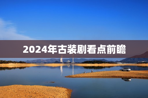 2024年古装剧看点前瞻