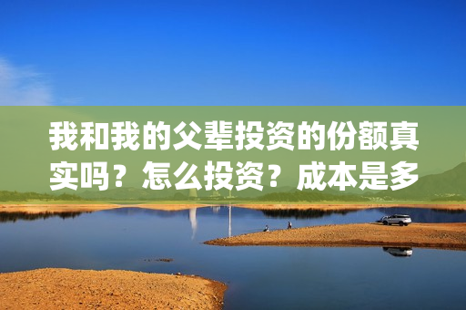 我和我的父辈投资的份额真实吗？怎么投资？成本是多少(我和我的父辈热议)