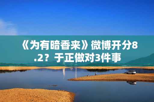 《为有暗香来》微博开分8.2？于正做对3件事