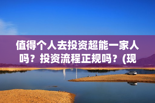 值得个人去投资超能一家人吗？投资流程正规吗？(现在个人投资哪种好)