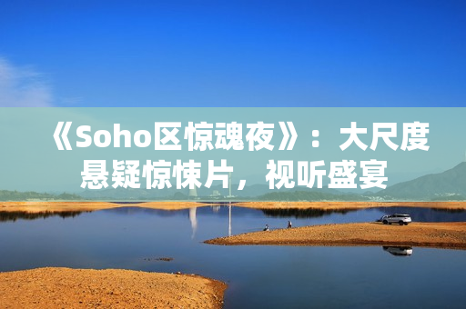 《Soho区惊魂夜》:大尺度悬疑惊悚片,视听盛宴 《Soho区惊魂夜》:大尺度悬疑惊悚片,视听盛宴
