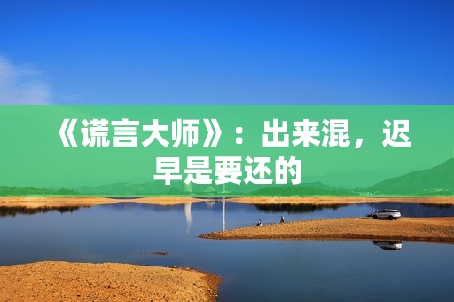 《谎言大师》：出来混，迟早是要还的