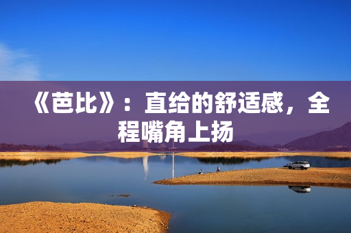 《芭比》：直给的舒适感，全程嘴角上扬